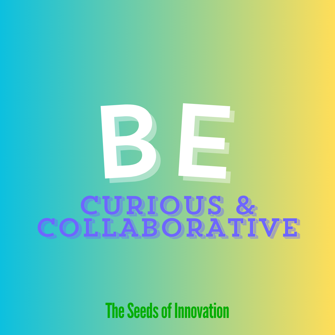 BE CURIOUS AND COLLABORATIVE